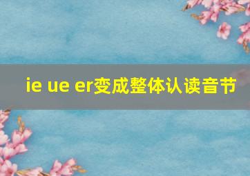 ie ue er变成整体认读音节